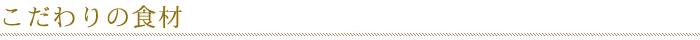 こだわりの食材